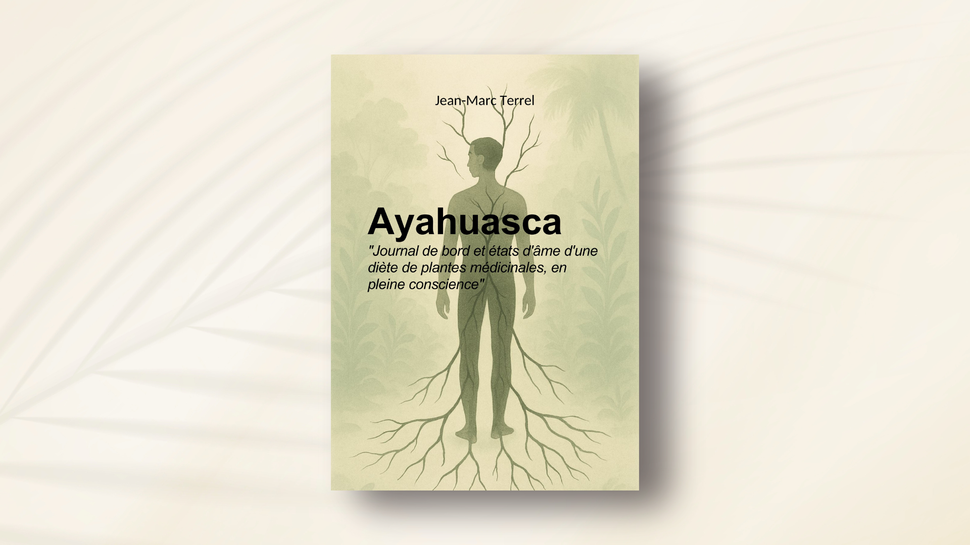 Ayahuasca - "Journal de bord et états d'âme d'une diète de plantes médicinales, en pleine conscience"